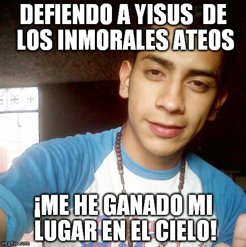 DEFIENDO A YISUS 
DE LOS INMORALES ATEOS Â¡ME HE GANADO MI LUGAR EN EL CIELO! | made w/ Imgflip meme maker