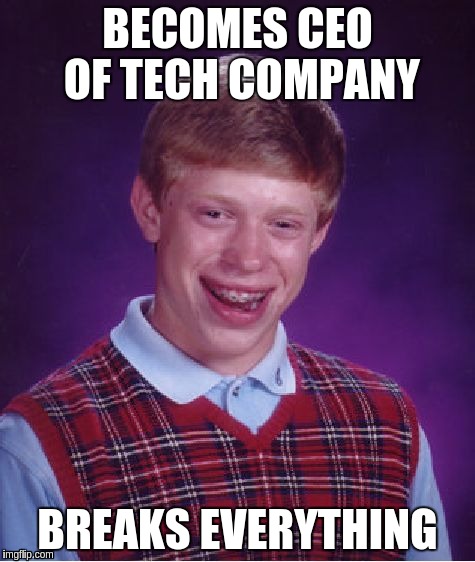Bad Luck Dalton | BECOMES CEO OF TECH COMPANY BREAKS EVERYTHING | image tagged in memes,bad luck brian | made w/ Imgflip meme maker