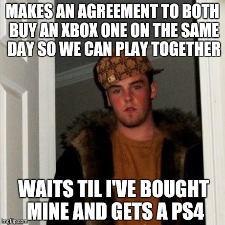Scumbag Steve Meme | MAKES AN AGREEMENT TO BOTH BUY AN XBOX ONE ON THE SAME DAY SO WE CAN PLAY TOGETHER WAITS TIL I'VE BOUGHT MINE AND GETS A PS4 | image tagged in memes,scumbag steve | made w/ Imgflip meme maker