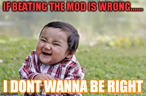 Evil Toddler Meme | IF BEATING THE MOD IS WRONG...... I DONT WANNA BE RIGHT | image tagged in memes,evil toddler | made w/ Imgflip meme maker