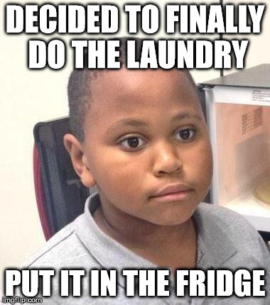 Minor Mistake Marvin Meme | DECIDED TO FINALLY DO THE LAUNDRY PUT IT IN THE FRIDGE | image tagged in minor mistake marvin | made w/ Imgflip meme maker