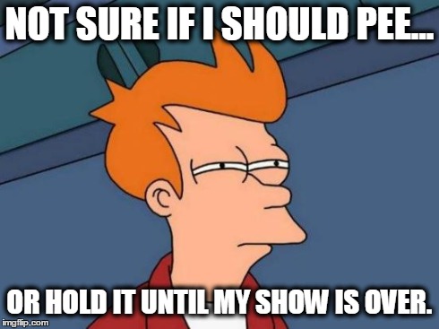 Futurama Fry | NOT SURE IF I SHOULD PEE... OR HOLD IT UNTIL MY SHOW IS OVER. | image tagged in memes,futurama fry | made w/ Imgflip meme maker