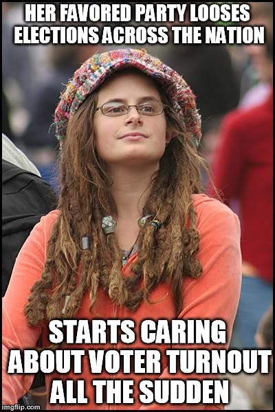 College Liberal Meme | HER FAVORED PARTY LOOSES ELECTIONS ACROSS THE NATION STARTS CARING ABOUT VOTER TURNOUT ALL THE SUDDEN | image tagged in memes,college liberal | made w/ Imgflip meme maker