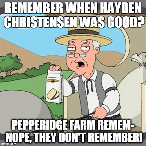 Hayden Christensen Sucks | REMEMBER WHEN HAYDEN CHRISTENSEN WAS GOOD? PEPPERIDGE FARM REMEM- NOPE, THEY DON'T REMEMBER! | image tagged in memes,pepperidge farm remembers | made w/ Imgflip meme maker