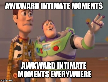 X, X Everywhere Meme | AWKWARD INTIMATE MOMENTS AWKWARD INTIMATE MOMENTS EVERYWHERE | image tagged in memes,x x everywhere | made w/ Imgflip meme maker