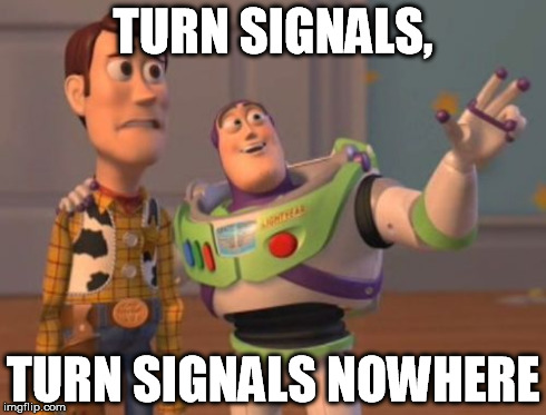 X, X Everywhere Meme | TURN SIGNALS, TURN SIGNALS NOWHERE | image tagged in memes,x x everywhere | made w/ Imgflip meme maker