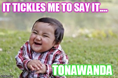 Evil Toddler | IT TICKLES ME TO SAY IT.... TONAWANDA | image tagged in memes,evil toddler | made w/ Imgflip meme maker
