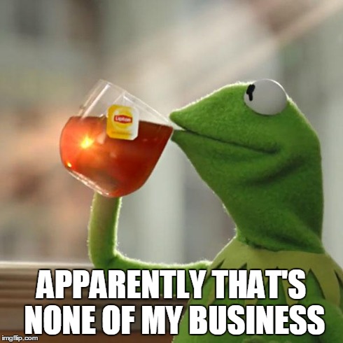 But That's None Of My Business Meme | APPARENTLY THAT'S NONE OF MY BUSINESS | image tagged in memes,but thats none of my business,kermit the frog | made w/ Imgflip meme maker