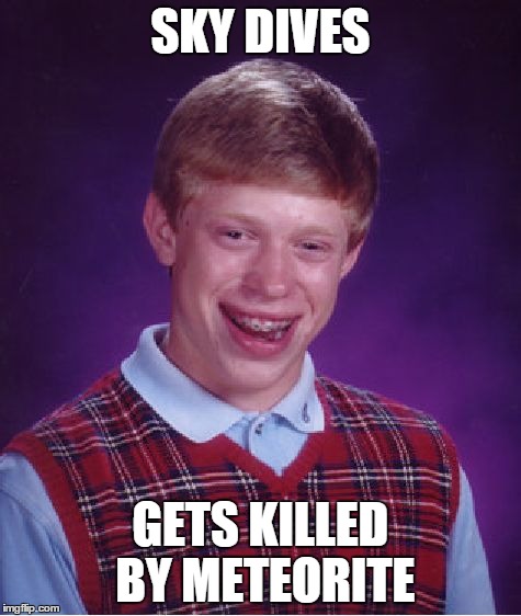 Bad Luck Brian Meme | SKY DIVES GETS KILLED BY METEORITE | image tagged in memes,bad luck brian | made w/ Imgflip meme maker