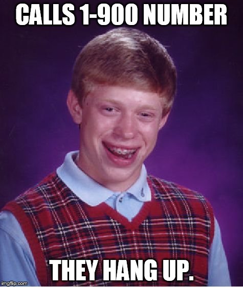 Bad Luck Brian Meme | CALLS 1-900 NUMBER THEY HANG UP. | image tagged in memes,bad luck brian | made w/ Imgflip meme maker