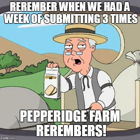 Pepperidge Farm Remembers Meme | REREMBER WHEN WE HAD A WEEK OF SUBMITTING 3 TIMES PEPPERIDGE FARM REREMBERS! | image tagged in memes,pepperidge farm remembers | made w/ Imgflip meme maker