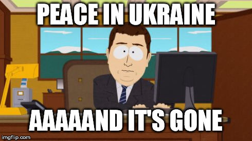 Aaaaand Its Gone | PEACE IN UKRAINE AAAAAND IT'S GONE | image tagged in memes,aaaaand its gone | made w/ Imgflip meme maker