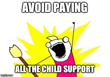 X All The Y Meme | AVOID PAYING ALL THE CHILD SUPPORT | image tagged in memes,x all the y | made w/ Imgflip meme maker