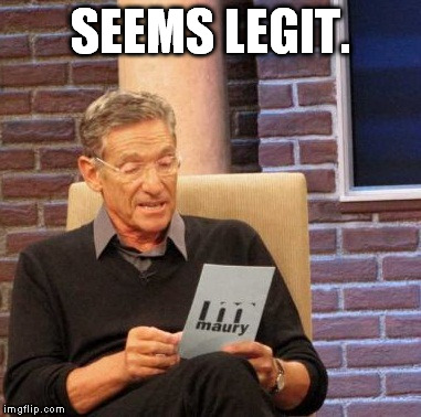 Maury Lie Detector Meme | SEEMS LEGIT. | image tagged in memes,maury lie detector | made w/ Imgflip meme maker