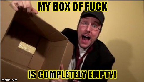 MY BOX OF F**K IS COMPLETELY EMPTY! | image tagged in nostalgia critic empty box,idgaf | made w/ Imgflip meme maker