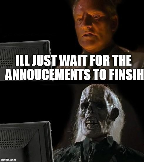 I'll Just Wait Here | ILL JUST WAIT FOR THE ANNOUCEMENTS TO FINSIH | image tagged in memes,ill just wait here | made w/ Imgflip meme maker