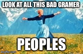Look At All These | LOOK AT ALL THIS BAD GRAMER PEOPLES | image tagged in memes,look at all these | made w/ Imgflip meme maker
