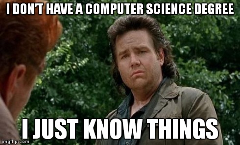 Eugene Knows Things | I DON'T HAVE A COMPUTER SCIENCE DEGREE I JUST KNOW THINGS | image tagged in eugene knows things,funny | made w/ Imgflip meme maker