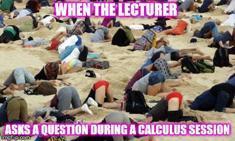 WHEN THE LECTURER ASKS A QUESTION DURING A CALCULUS SESSION | image tagged in how we hide | made w/ Imgflip meme maker