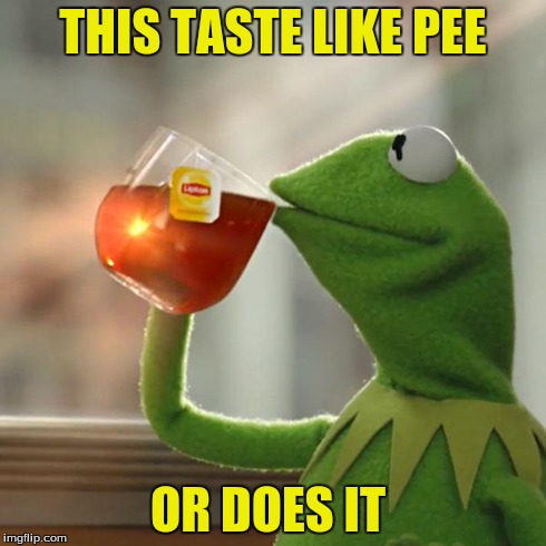 piss | THIS TASTE LIKE PEE OR DOES IT | image tagged in memes,but thats none of my business,kermit the frog | made w/ Imgflip meme maker