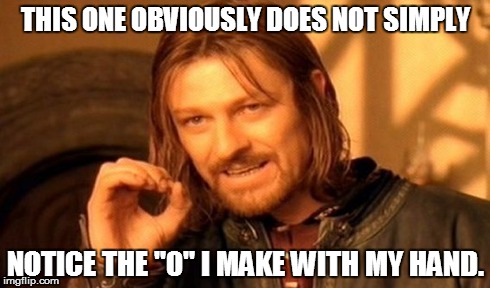 One Does Not Simply Meme | THIS ONE OBVIOUSLY DOES NOT SIMPLY NOTICE THE "0" I MAKE WITH MY HAND. | image tagged in memes,one does not simply | made w/ Imgflip meme maker