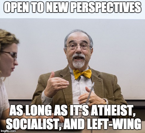 Scumbag Academic | OPEN TO NEW PERSPECTIVES AS LONG AS IT'S ATHEIST, SOCIALIST, AND LEFT-WING | image tagged in college,college liberal | made w/ Imgflip meme maker