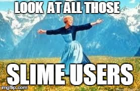 Look At All These Meme | LOOK  AT ALL THOSE SLIME USERS | image tagged in memes,look at all these | made w/ Imgflip meme maker