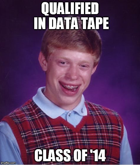 Bad Luck Brian Meme | QUALIFIED IN DATA TAPE CLASS OF '14 | image tagged in memes,bad luck brian | made w/ Imgflip meme maker