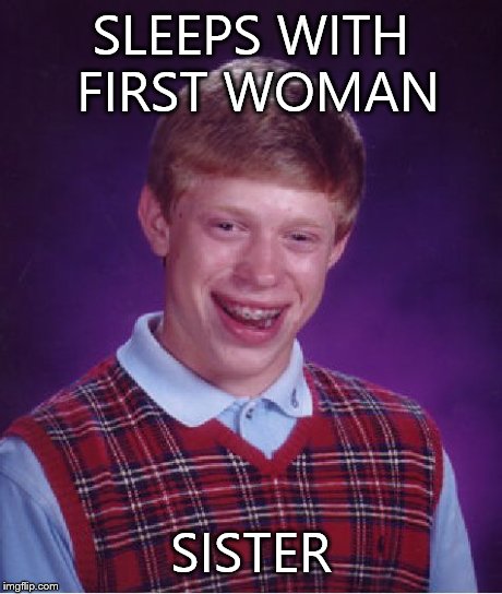 Bad Luck Brian Meme | SLEEPS WITH FIRST WOMAN SISTER | image tagged in memes,bad luck brian | made w/ Imgflip meme maker