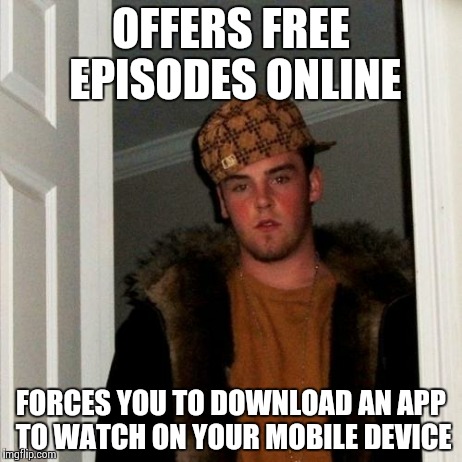 Scumbag Steve | OFFERS FREE EPISODES ONLINE FORCES YOU TO DOWNLOAD AN APP TO WATCH ON YOUR MOBILE DEVICE | image tagged in memes,scumbag steve | made w/ Imgflip meme maker