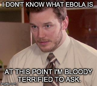 Afraid To Ask Andy Meme | I DON'T KNOW WHAT EBOLA IS AT THIS POINT I'M BLOODY TERRIFIED TO ASK. | image tagged in memes,afraid to ask andy | made w/ Imgflip meme maker
