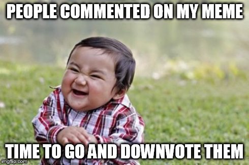 Evil Toddler | PEOPLE COMMENTED ON MY MEME TIME TO GO AND DOWNVOTE THEM | image tagged in memes,evil toddler | made w/ Imgflip meme maker