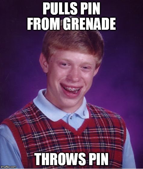 Obviously, he can't see at all | PULLS PIN FROM GRENADE THROWS PIN | image tagged in memes,bad luck brian,bad luck | made w/ Imgflip meme maker