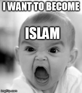 Angry Baby Meme | I WANT TO BECOME ISLAM | image tagged in memes,angry baby | made w/ Imgflip meme maker