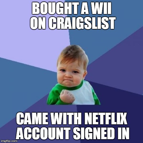 Success Kid | BOUGHT A WII ON CRAIGSLIST CAME WITH NETFLIX ACCOUNT SIGNED IN | image tagged in memes,success kid,AdviceAnimals | made w/ Imgflip meme maker