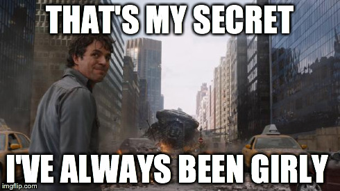 Hulk | THAT'S MY SECRET I'VE ALWAYS BEEN GIRLY | image tagged in hulk,TransSpace | made w/ Imgflip meme maker