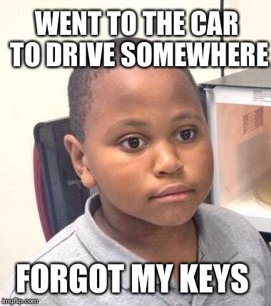 Minor Mistake Marvin Meme | WENT TO THE CAR TO DRIVE SOMEWHERE FORGOT MY KEYS | image tagged in minor mistake marvin,AdviceAnimals | made w/ Imgflip meme maker