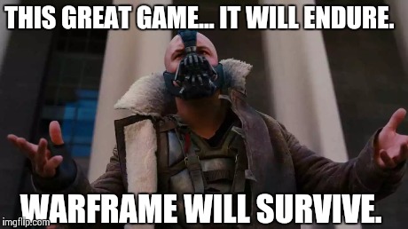THIS GREAT GAME... IT WILL ENDURE. WARFRAME WILL SURVIVE. | made w/ Imgflip meme maker