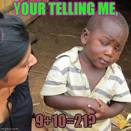 Third World Skeptical Kid Meme | YOUR TELLING ME, 9+10=21? | image tagged in memes,third world skeptical kid | made w/ Imgflip meme maker