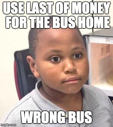 Minor Mistake Marvin Meme | USE LAST OF MONEY FOR THE BUS HOME WRONG BUS | image tagged in memes,minor mistake marvin,AdviceAnimals | made w/ Imgflip meme maker