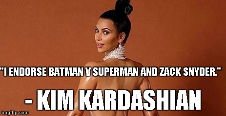 "I ENDORSE BATMAN V SUPERMAN AND ZACK SNYDER." - KIM KARDASHIAN | made w/ Imgflip meme maker