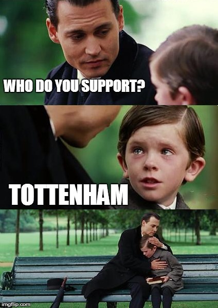 WHO DO YOU SUPPORT? TOTTENHAM | made w/ Imgflip meme maker