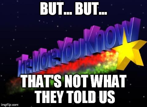 BUT... BUT... THAT'S NOT WHAT THEY TOLD US | image tagged in more you know | made w/ Imgflip meme maker