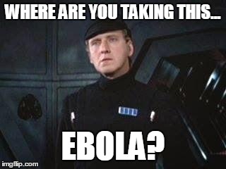 Airports should ask this question. | WHERE ARE YOU TAKING THIS... EBOLA? | image tagged in star wars where are you taking this x,star wars | made w/ Imgflip meme maker