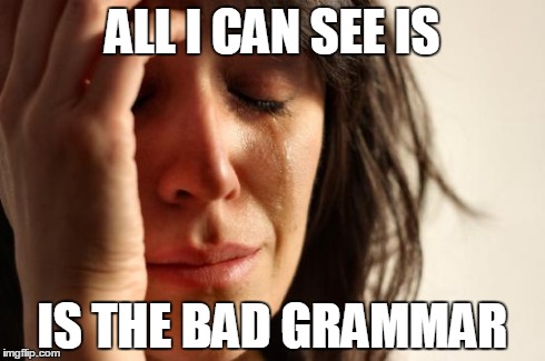 First World Problems Meme | ALL I CAN SEE IS IS THE BAD GRAMMAR | image tagged in memes,first world problems | made w/ Imgflip meme maker