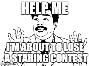 Neil deGrasse Tyson | HELP ME I'M ABOUT TO LOSE A STARING CONTEST | image tagged in memes,neil degrasse tyson | made w/ Imgflip meme maker