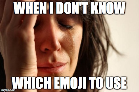 First World Problems | WHEN I DON'T KNOW WHICH EMOJI TO USE | image tagged in memes,first world problems | made w/ Imgflip meme maker