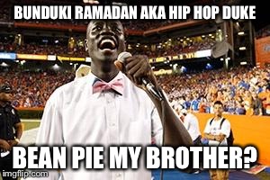 BUNDUKI RAMADAN AKA HIP HOP DUKE BEAN PIE MY BROTHER? | made w/ Imgflip meme maker