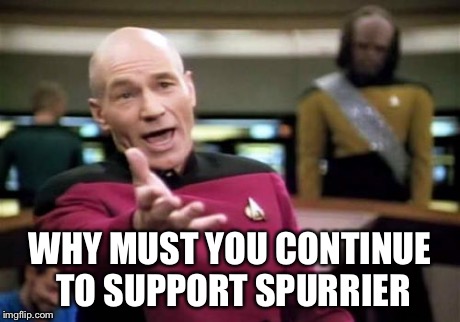 Picard Wtf Meme | WHY MUST YOU CONTINUE TO SUPPORT SPURRIER | image tagged in memes,picard wtf | made w/ Imgflip meme maker