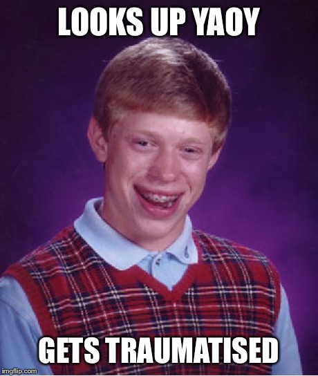 Bad Luck Brian | LOOKS UP YAOY GETS TRAUMATISED | image tagged in memes,bad luck brian | made w/ Imgflip meme maker